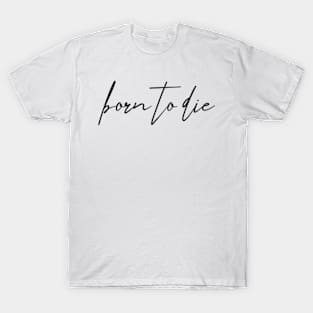 Born to die T-Shirt